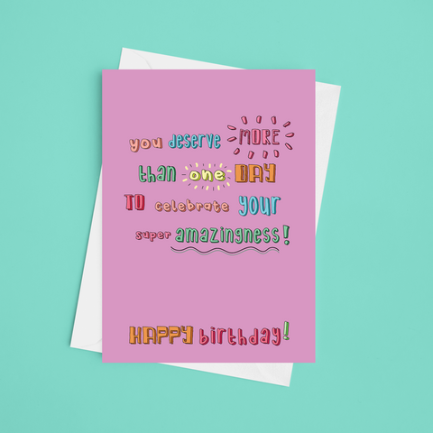 You Deserve More Than One Day Birthday Card